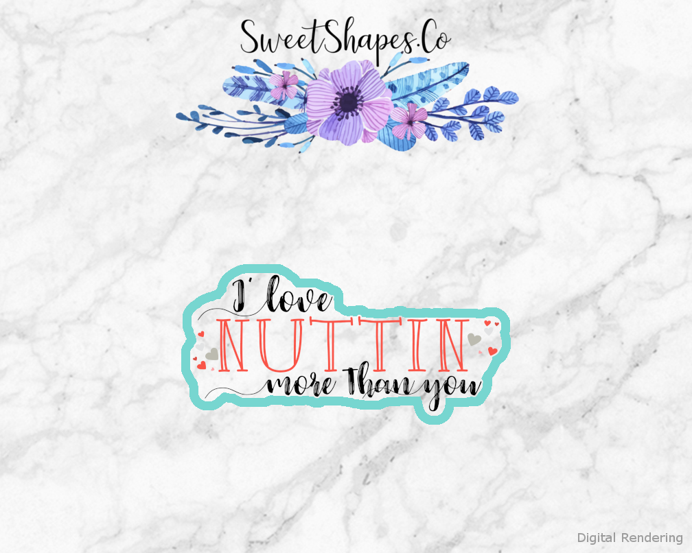 Love Nuttin More Than You Cookie Cutter